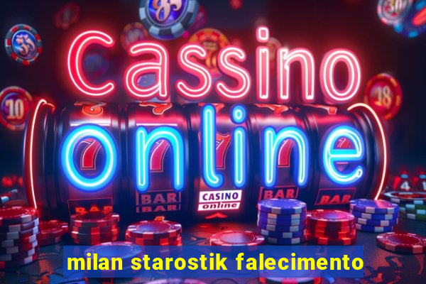 milan starostik falecimento